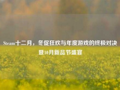 Steam十二月，冬促狂欢与年度游戏的终极对决暨10月新品节盛宴