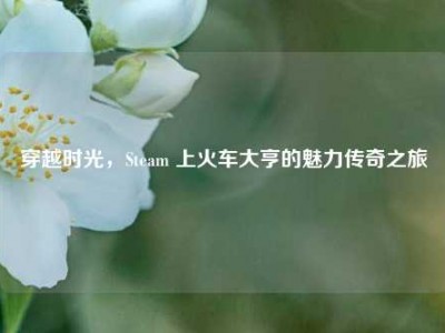 穿越时光，Steam 上火车大亨的魅力传奇之旅