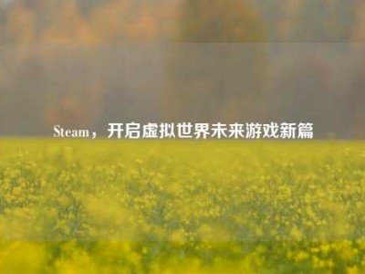Steam，开启虚拟世界未来游戏新篇