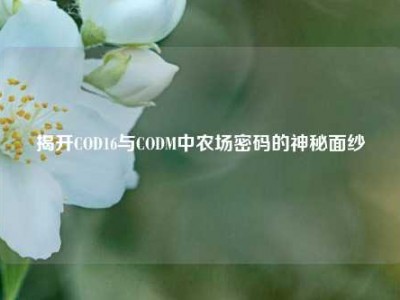 揭开COD16与CODM中农场密码的神秘面纱
