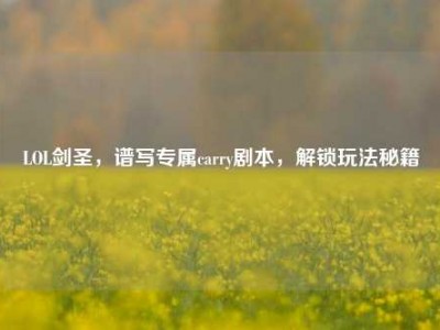 LOL剑圣，谱写专属carry剧本，解锁玩法秘籍