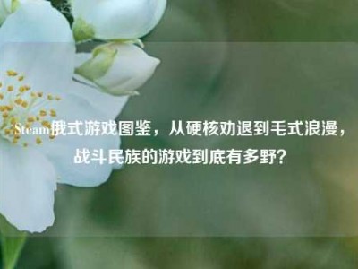 Steam俄式游戏图鉴，从硬核劝退到毛式浪漫，战斗民族的游戏到底有多野？