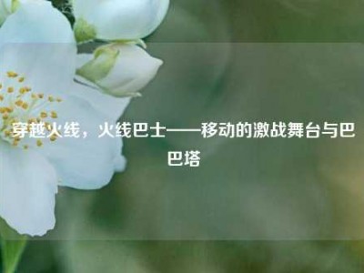 穿越火线，火线巴士——移动的激战舞台与巴巴塔