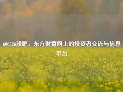 600326股吧，东方财富网上的投资者交流与信息平台