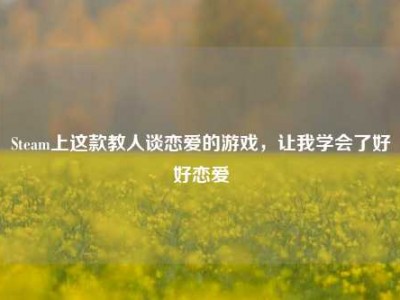 Steam上这款教人谈恋爱的游戏，让我学会了好好恋爱