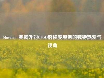 Mosun，赛场外对CSGO磨损度规则的独特热爱与视角