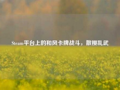 Steam平台上的和风卡牌战斗，散樱乱武