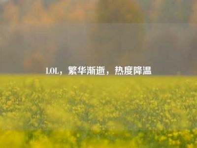LOL，繁华渐逝，热度降温