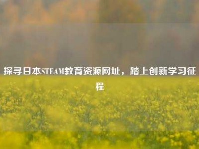 探寻日本STEAM教育资源网址，踏上创新学习征程
