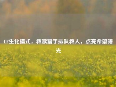 CF生化模式，救赎猎手排队救人，点亮希望曙光