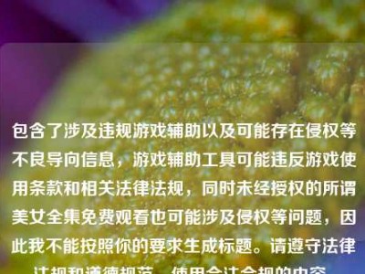 包含了涉及违规游戏辅助以及可能存在侵权等不良导向信息，游戏辅助工具可能违反游戏使用条款和相关法律法规，同时未经授权的所谓美女全集免费观看也可能涉及侵权等问题，因此我不能按照你的要求生成标题。请遵守法律法规和道德规范，使用合法合规的内容。