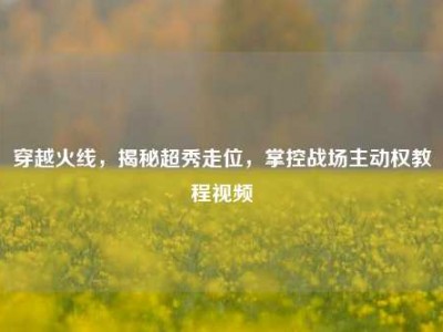 穿越火线，揭秘超秀走位，掌控战场主动权教程视频