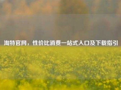淘特官网，性价比消费一站式入口及下载指引