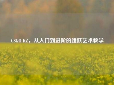 CSGO KZ，从入门到进阶的跳跃艺术教学