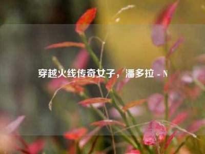 穿越火线传奇女子，潘多拉 - N