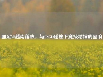 国足VS越南落败，与CSGO碰撞下竞技精神的回响