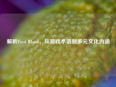 解析First Blood，从游戏术语到多元文化内涵