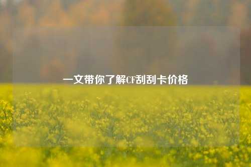 一文带你了解CF刮刮卡价格