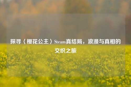 探寻〈樱花公主〉Steam真结局，浪漫与真相的交织之旅