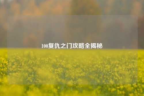 100复仇之门攻略全揭秘