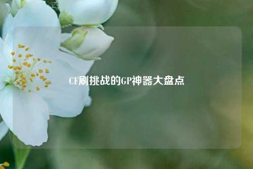 CF刷挑战的GP神器大盘点