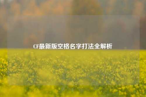 CF最新版空格名字打法全解析