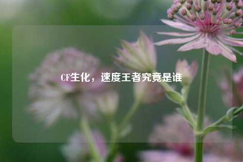 CF生化,速度王者究竟是谁