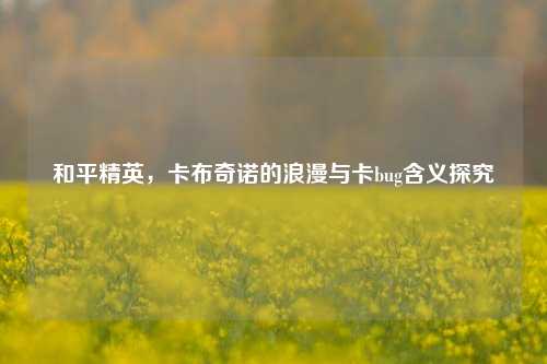 和平精英，卡布奇诺的浪漫与卡bug含义探究