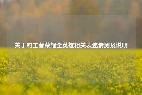 关于对王者荣耀全英雄相关表述猜测及说明