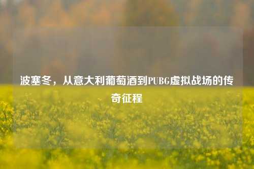 波塞冬,从意大利葡萄酒到PUBG虚拟战场的传奇征程