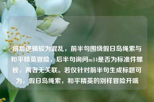 前后逻辑较为混乱，前半句围绕假日岛绳索与和平精英冒险，后半句询问m14是否为标准件螺栓，两者无关联。若仅针对前半句生成标题可为，假日岛绳索，和平精英的别样冒险开端
