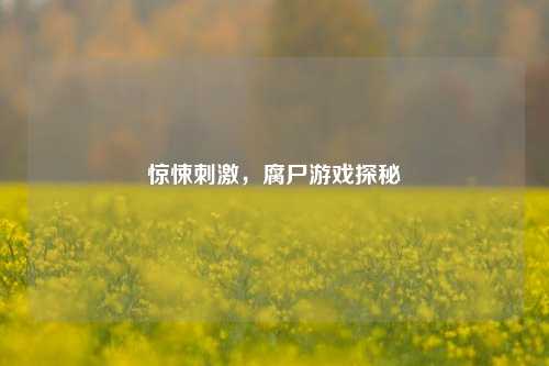 惊悚刺激,腐尸游戏探秘